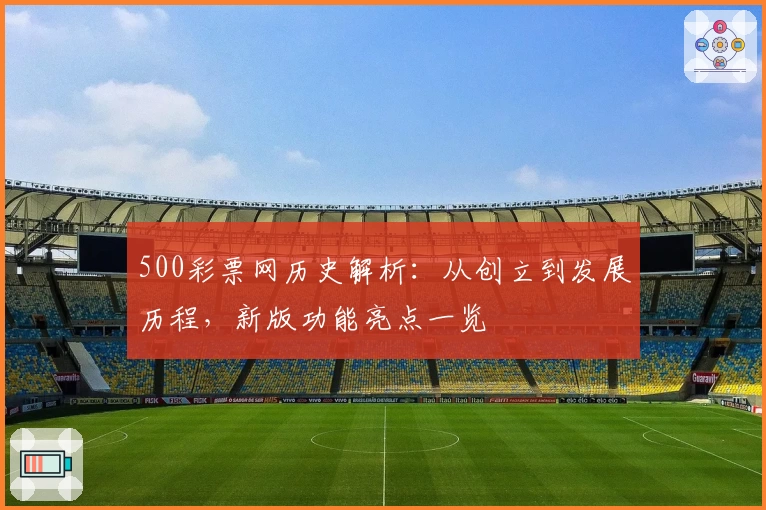 500彩票网历史解析：从创立到发展历程，新版功能亮点一览