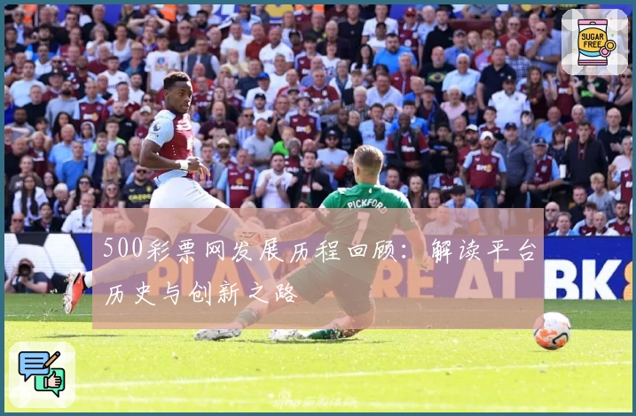 500彩票网发展历程回顾：解读平台历史与创新之路
