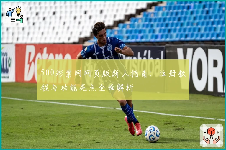500彩票网网页版新人指南：注册教程与功能亮点全面解析