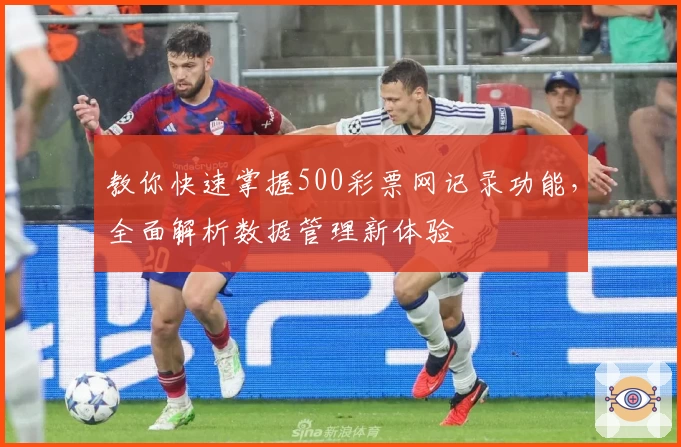 教你快速掌握500彩票网记录功能，全面解析数据管理新体验